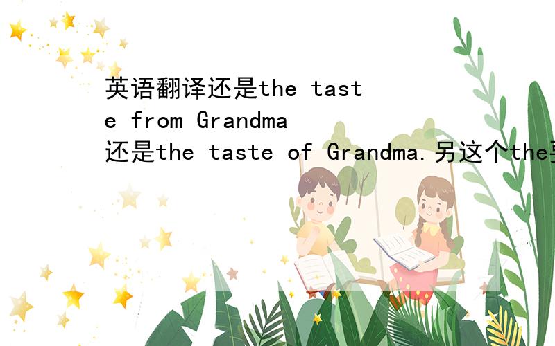 英语翻译还是the taste from Grandma还是the taste of Grandma.另这个the要加吗