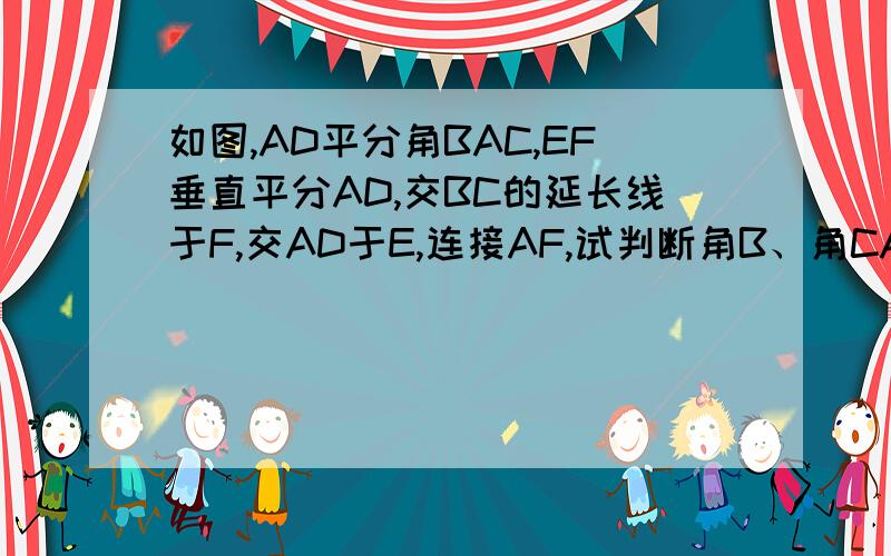 如图,AD平分角BAC,EF垂直平分AD,交BC的延长线于F,交AD于E,连接AF,试判断角B、角CAF的大小关系
