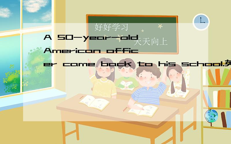 A 50-year-old American officer came back to his school.英语阅读