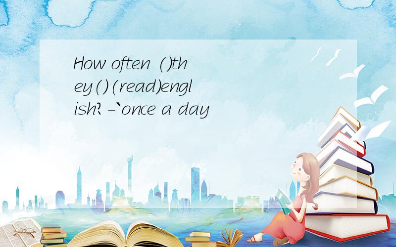 How often ()they()(read)english?-`once a day
