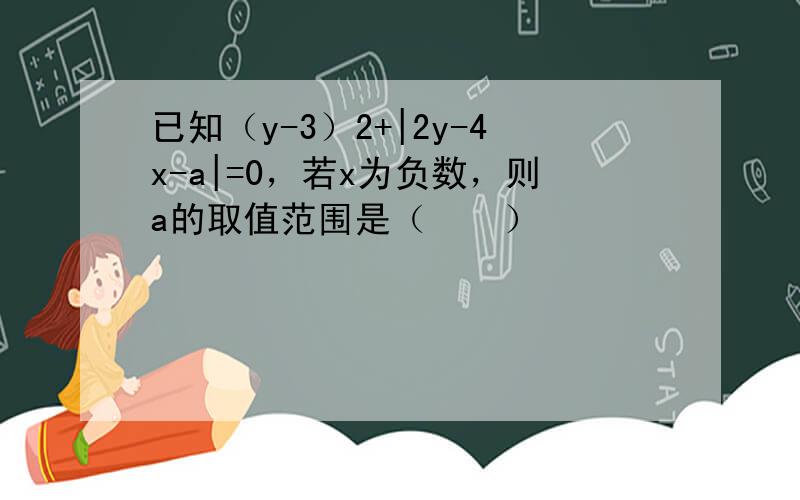 已知（y-3）2+|2y-4x-a|=0，若x为负数，则a的取值范围是（　　）
