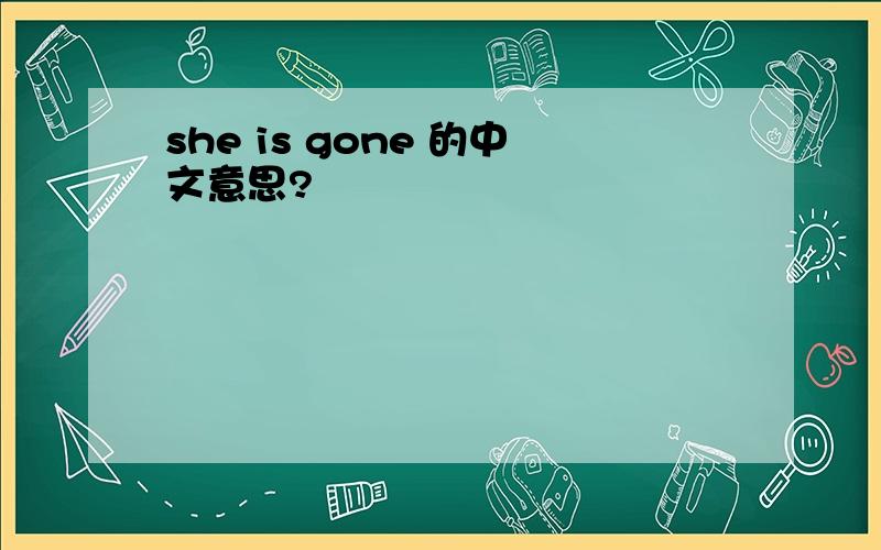she is gone 的中文意思?