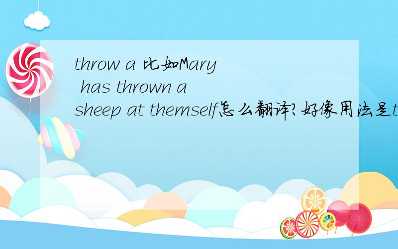 throw a 比如Mary has thrown a sheep at themself怎么翻译？好像用法是throw