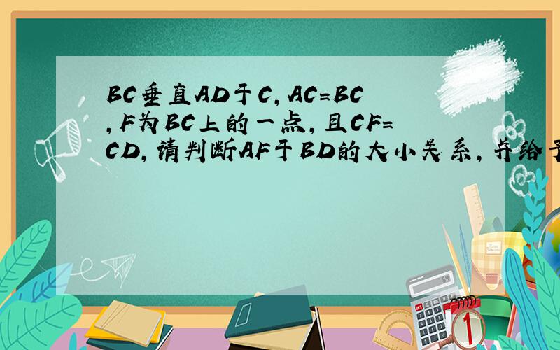 BC垂直AD于C,AC=BC,F为BC上的一点,且CF=CD,请判断AF于BD的大小关系,并给予证明