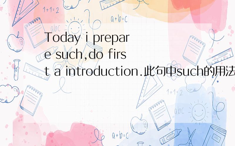 Today i prepare such,do first a introduction.此句中such的用法是什么?s