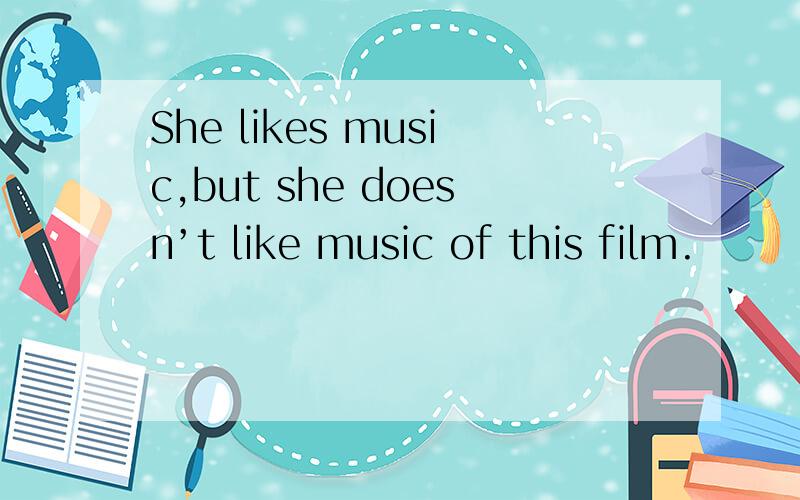 She likes music,but she doesn’t like music of this film.