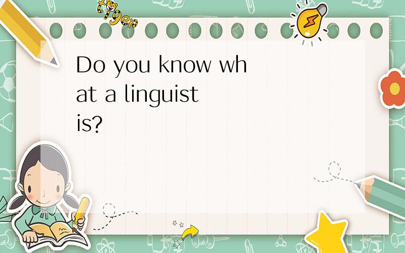 Do you know what a linguist is?
