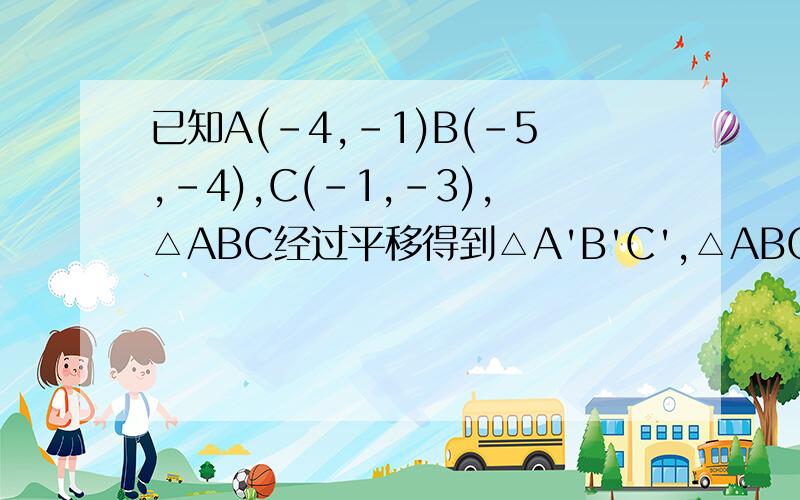 已知A(-4,-1)B(-5,-4),C(-1,-3),△ABC经过平移得到△A'B'C',△ABC中任意一点P
