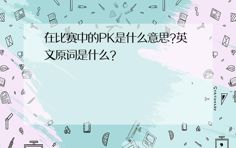 在比赛中的PK是什么意思?英文原词是什么?