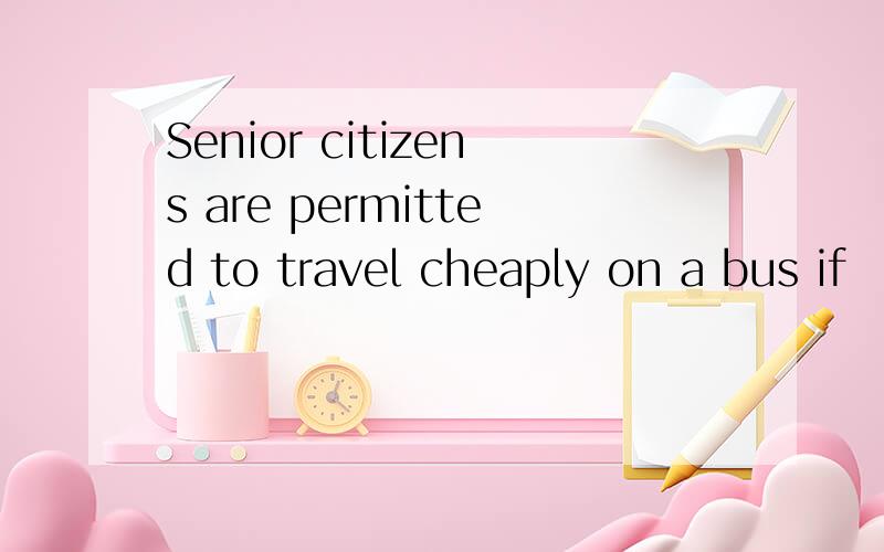 Senior citizens are permitted to travel cheaply on a bus if