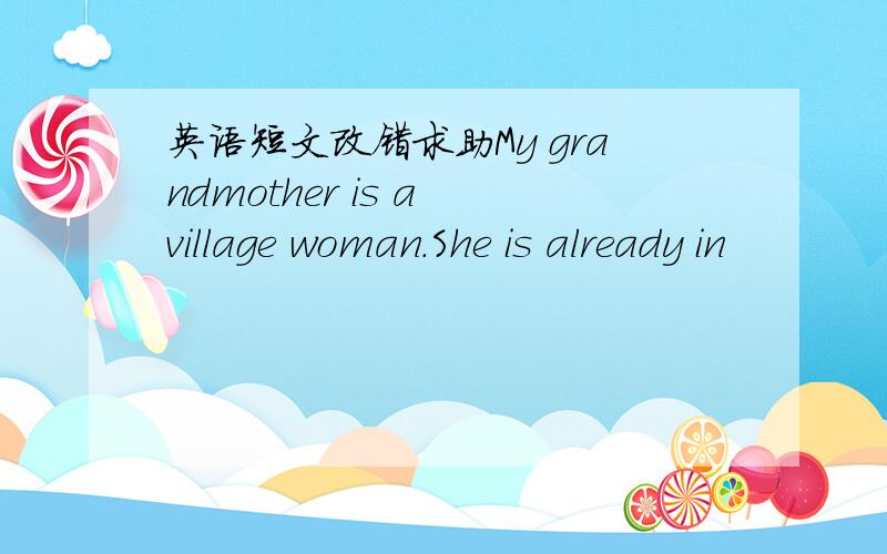 英语短文改错求助My grandmother is a village woman.She is already in
