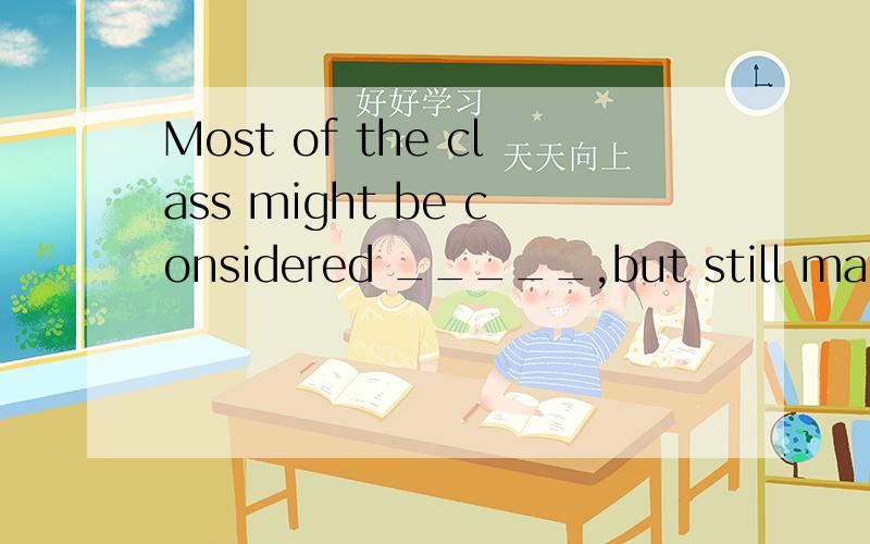 Most of the class might be considered _____,but still many w