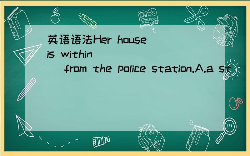 英语语法Her house is within _____ from the police station.A.a st