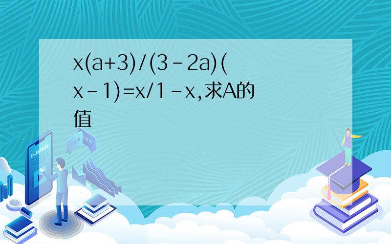 x(a+3)/(3-2a)(x-1)=x/1-x,求A的值