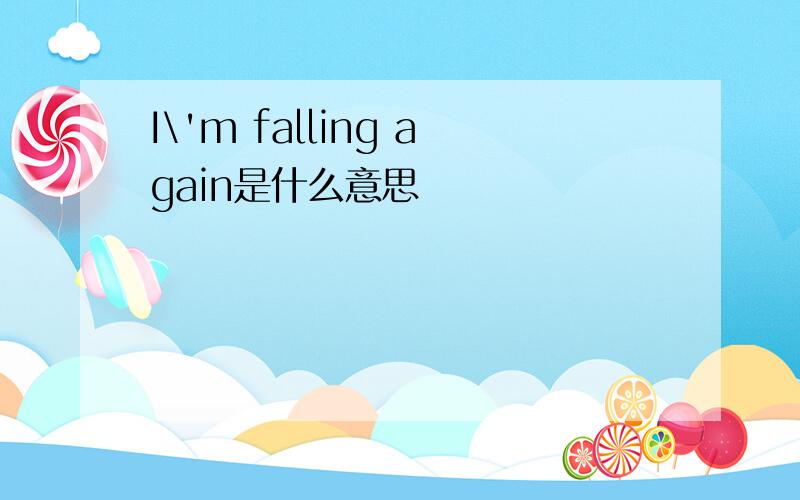 I\'m falling again是什么意思