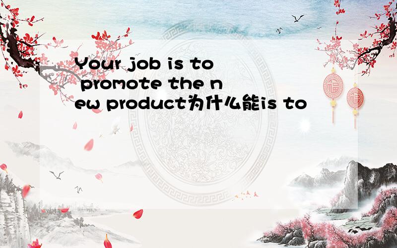 Your job is to promote the new product为什么能is to