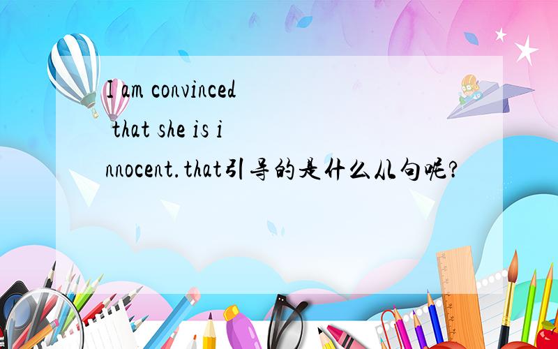 I am convinced that she is innocent.that引导的是什么从句呢?