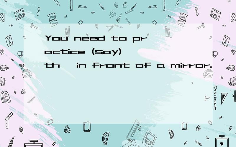 You need to practice (say) 