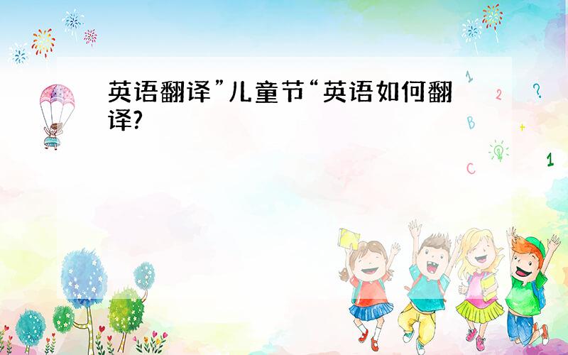 英语翻译”儿童节“英语如何翻译?