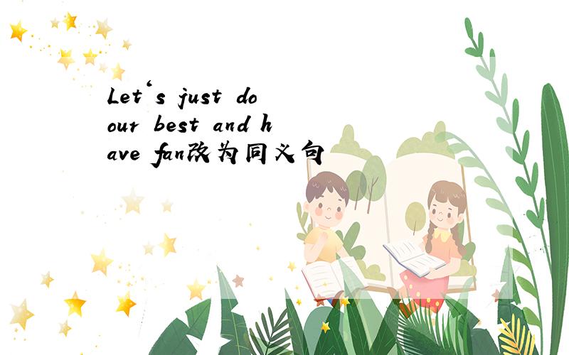 Let‘s just do our best and have fan改为同义句