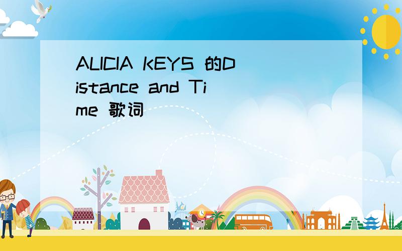 ALICIA KEYS 的Distance and Time 歌词