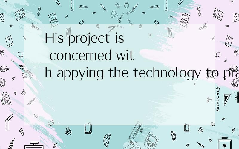 His project is concerned with appying the technology to prac
