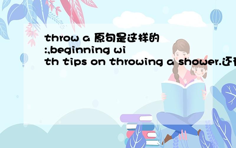 throw a 原句是这样的:,beginning with tips on throwing a shower.还有h