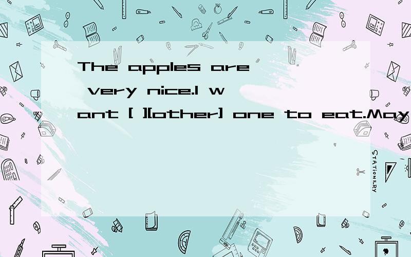 The apples are very nice.l want [ ][other] one to eat.May of