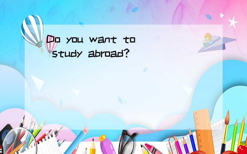 Do you want to study abroad?