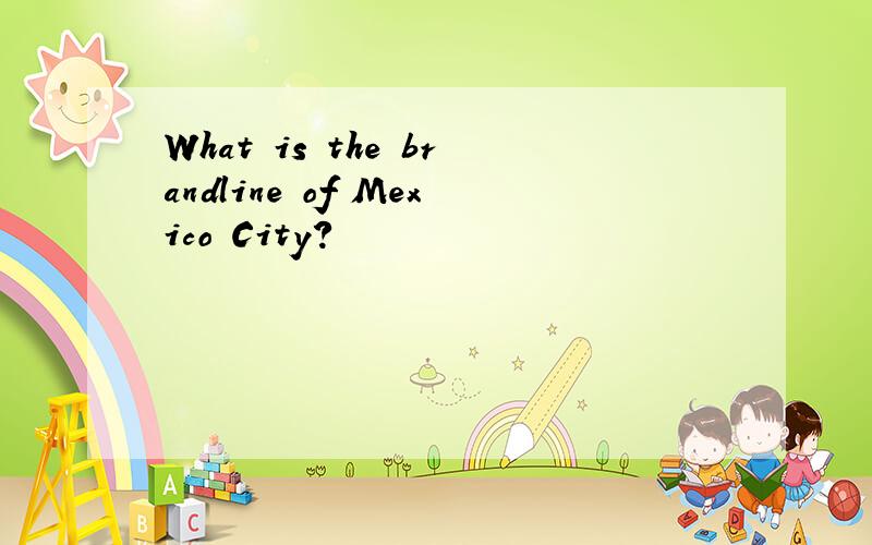 What is the brandline of Mexico City?