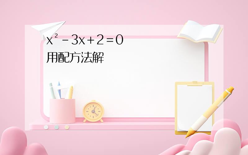 x²－3x＋2＝0用配方法解