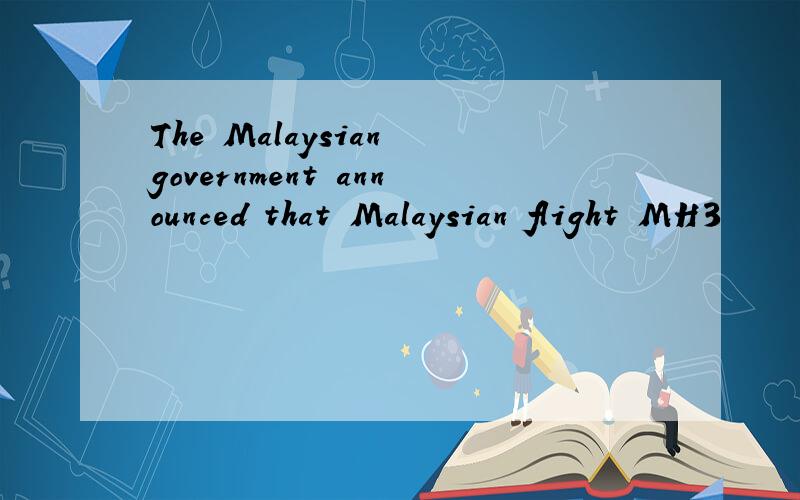 The Malaysian government announced that Malaysian flight MH3