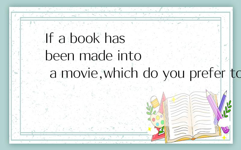 If a book has been made into a movie,which do you prefer to