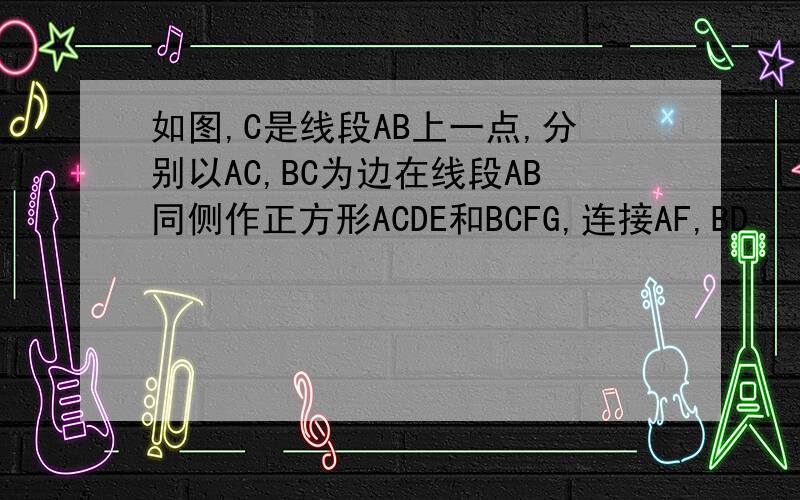 如图,C是线段AB上一点,分别以AC,BC为边在线段AB同侧作正方形ACDE和BCFG,连接AF,BD