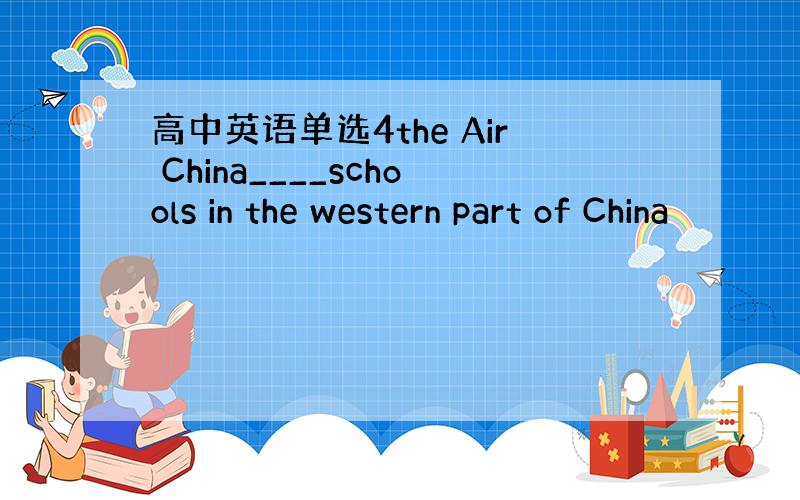 高中英语单选4the Air China____schools in the western part of China