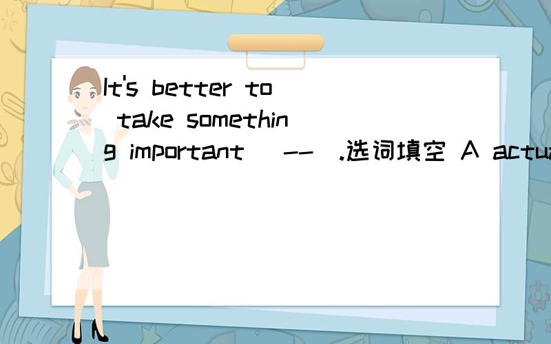 It's better to take something important （--）.选词填空 A actually