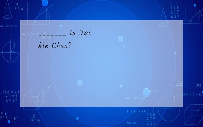 _______ is Jackie Chen?