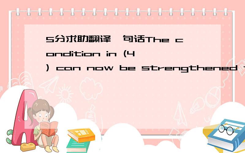 5分求助翻译一句话The condition in (4) can now be strengthened to str
