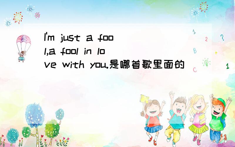 I'm just a fool,a fool in love with you.是哪首歌里面的