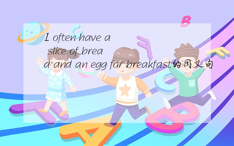 I often have a slice of bread and an egg for breakfast的同义句
