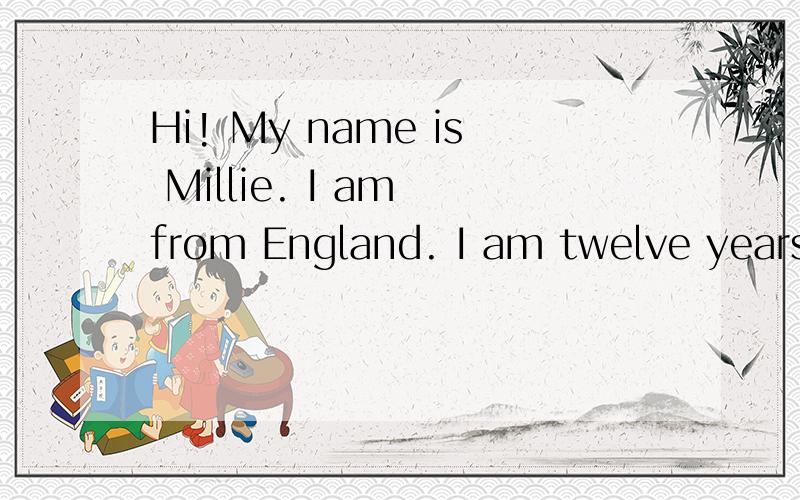 Hi! My name is Millie. I am from England. I am twelve years
