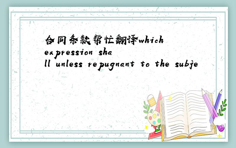 合同条款帮忙翻译which expression shall unless repugnant to the subje