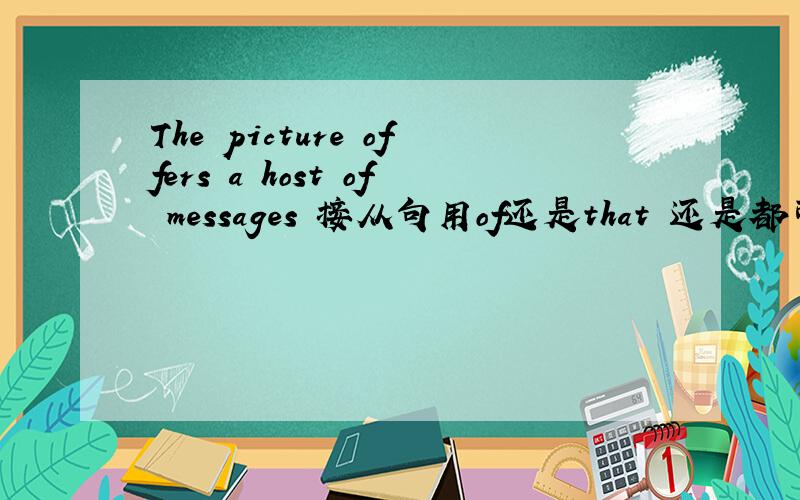 The picture offers a host of messages 接从句用of还是that 还是都可以?