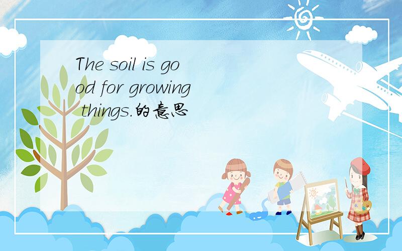 The soil is good for growing things.的意思