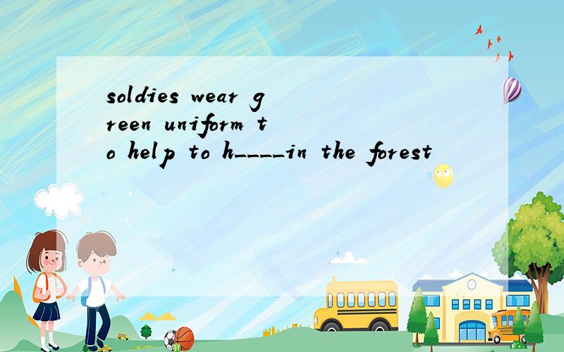 soldies wear green uniform to help to h____in the forest