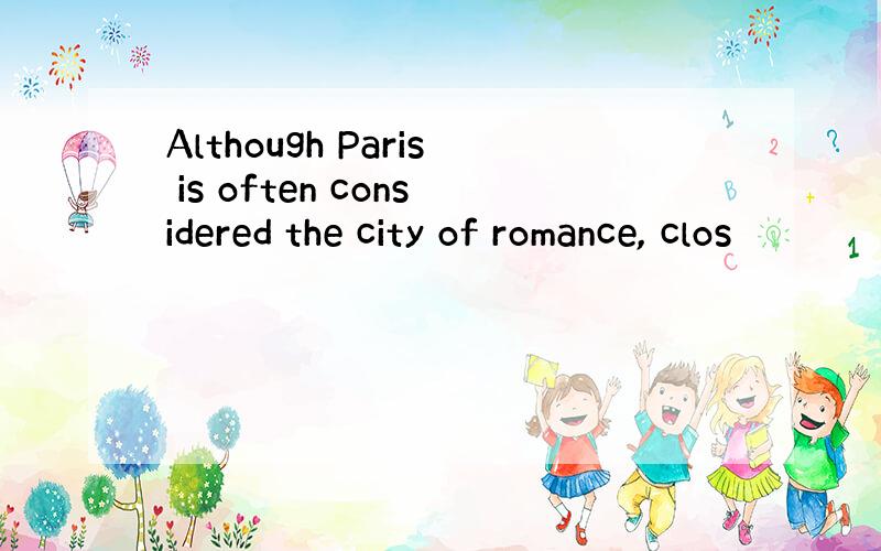 Although Paris is often considered the city of romance, clos