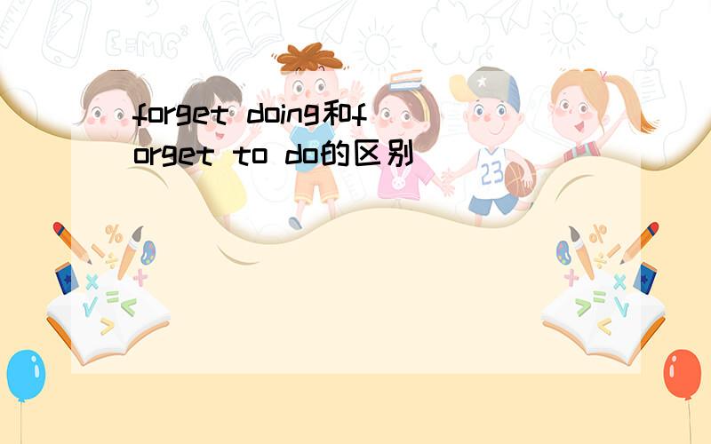 forget doing和forget to do的区别