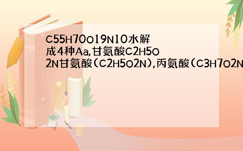 C55H70O19N10水解成4种Aa,甘氨酸C2H5O2N甘氨酸(C2H5O2N),丙氨酸(C3H7O2N),苯丙氨酸
