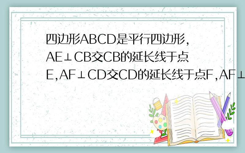 四边形ABCD是平行四边形,AE⊥CB交CB的延长线于点E,AF⊥CD交CD的延长线于点F,AF⊥CD交CD的延长线于点