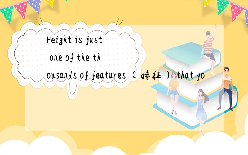 Height is just one of the thousands of features (特征) that yo